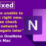 OneNote Mac Error “We are unable to connect right now. Please check your network and try again later”