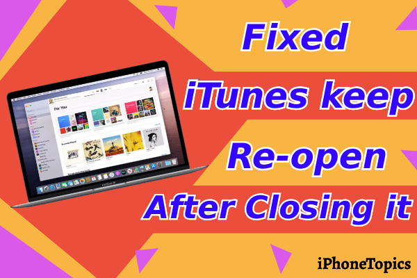 How to Fix iTunes Keeps Re-opens Restarting After You Close it