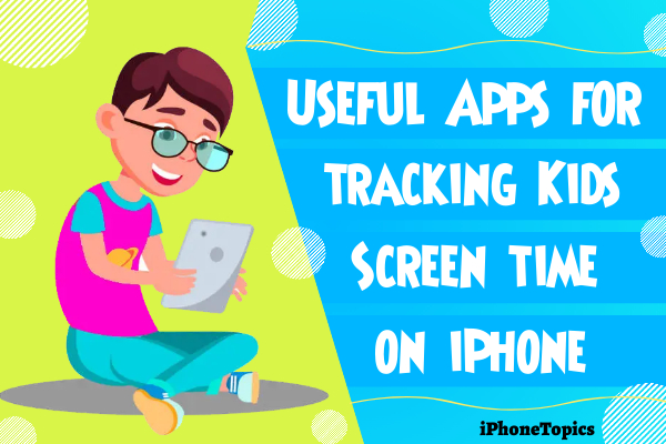 Useful apps for tracking kid's screen time on iPhone