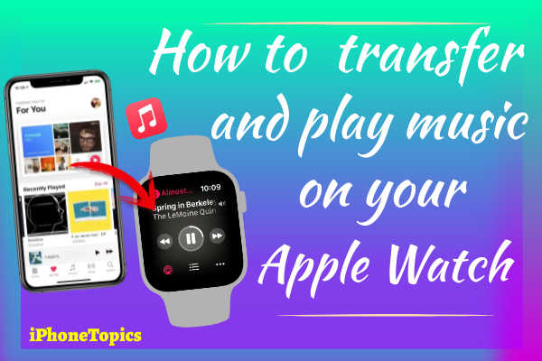 Transfer or Sync music to iPhone to Apple Watch 