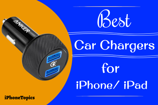 5 Top Best Car Chargers for iPhone or iPad